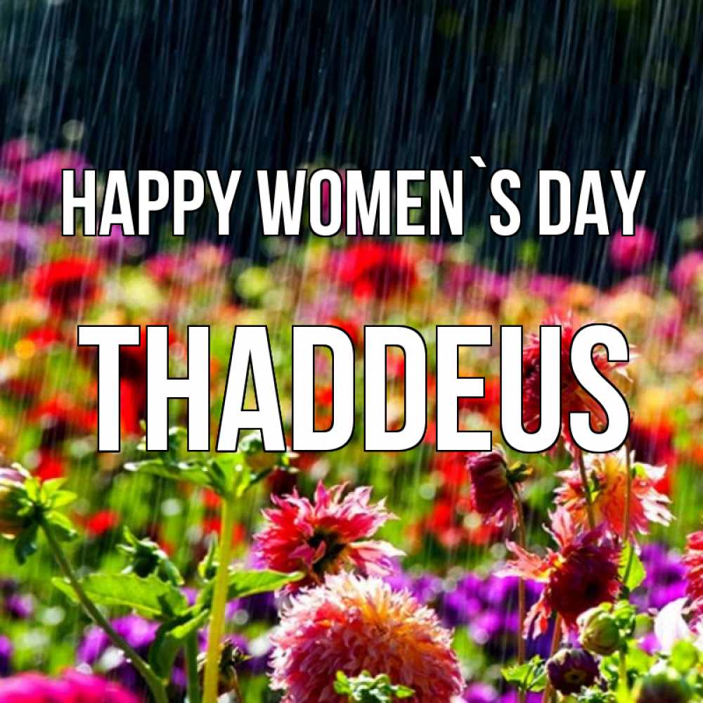 Greetings card с именем, Thaddeus happy women`s day цветы под дождиком к международному женскому дню Greetings with text for free download 